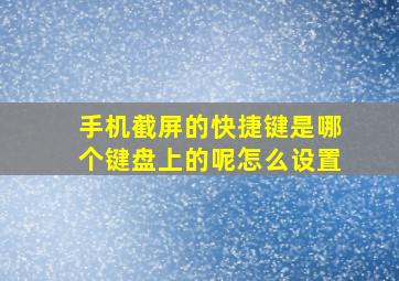 手机截屏的快捷键是哪个键盘上的呢怎么设置