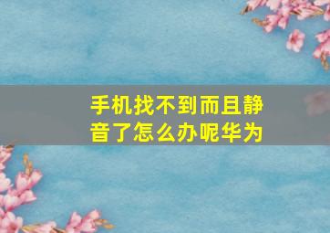 手机找不到而且静音了怎么办呢华为