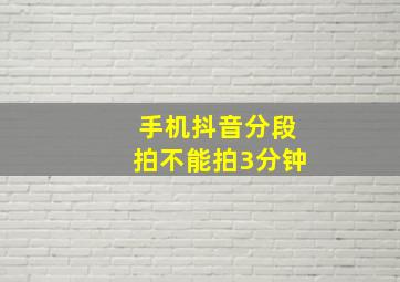 手机抖音分段拍不能拍3分钟