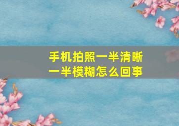 手机拍照一半清晰一半模糊怎么回事