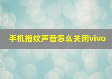 手机指纹声音怎么关闭vivo