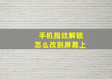 手机指纹解锁怎么改到屏幕上