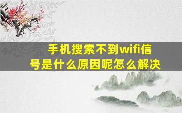 手机搜索不到wifi信号是什么原因呢怎么解决