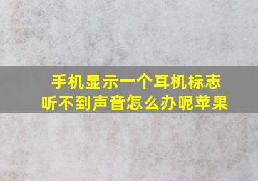 手机显示一个耳机标志听不到声音怎么办呢苹果