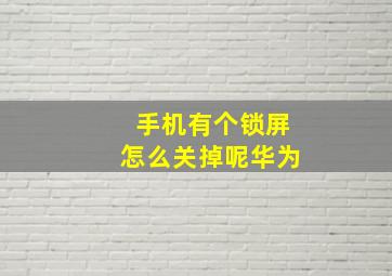 手机有个锁屏怎么关掉呢华为