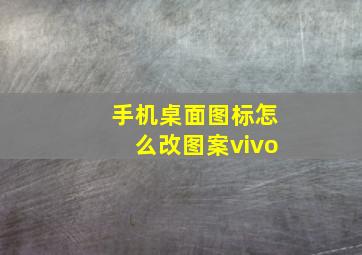 手机桌面图标怎么改图案vivo