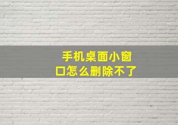 手机桌面小窗口怎么删除不了