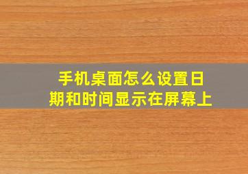 手机桌面怎么设置日期和时间显示在屏幕上