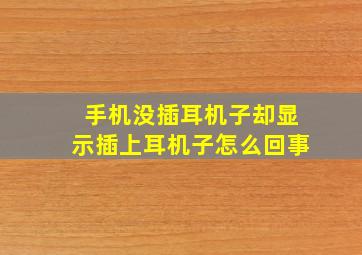 手机没插耳机子却显示插上耳机子怎么回事