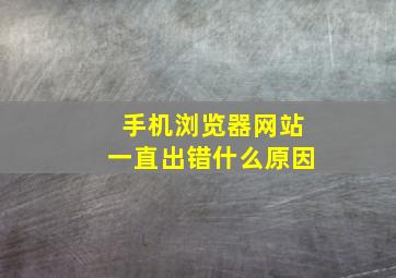 手机浏览器网站一直出错什么原因