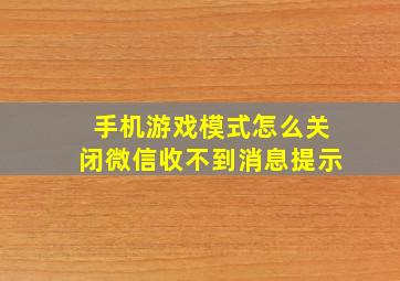 手机游戏模式怎么关闭微信收不到消息提示