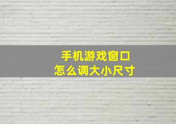 手机游戏窗口怎么调大小尺寸