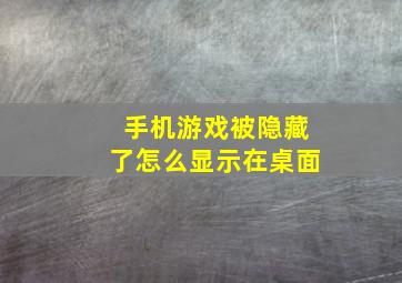 手机游戏被隐藏了怎么显示在桌面