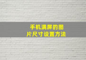 手机满屏的图片尺寸设置方法