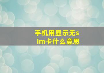 手机用显示无sim卡什么意思