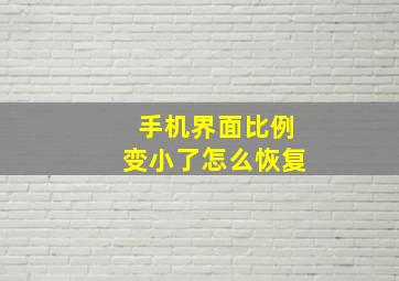 手机界面比例变小了怎么恢复