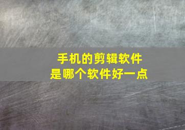 手机的剪辑软件是哪个软件好一点