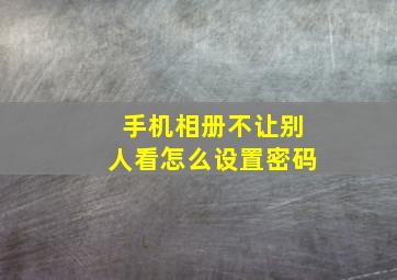 手机相册不让别人看怎么设置密码