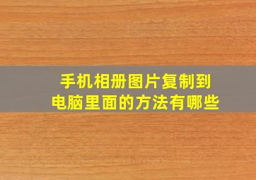 手机相册图片复制到电脑里面的方法有哪些