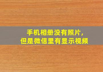 手机相册没有照片,但是微信里有显示视频