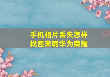 手机相片丢失怎样找回来呢华为荣耀