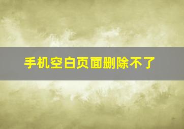 手机空白页面删除不了