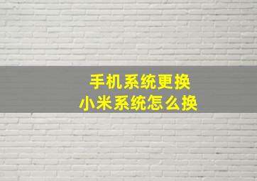 手机系统更换小米系统怎么换