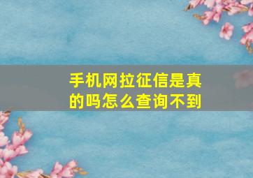 手机网拉征信是真的吗怎么查询不到