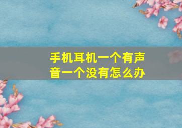 手机耳机一个有声音一个没有怎么办