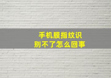 手机膜指纹识别不了怎么回事