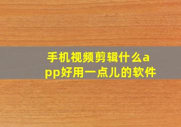 手机视频剪辑什么app好用一点儿的软件