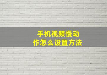 手机视频慢动作怎么设置方法