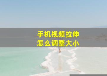 手机视频拉伸怎么调整大小