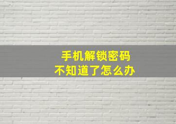 手机解锁密码不知道了怎么办