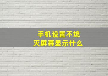 手机设置不熄灭屏幕显示什么