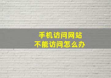 手机访问网站不能访问怎么办