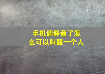 手机调静音了怎么可以叫醒一个人