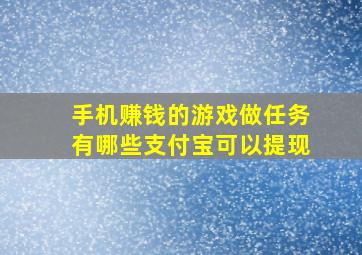 手机赚钱的游戏做任务有哪些支付宝可以提现