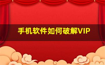 手机软件如何破解VIP