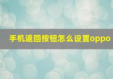 手机返回按钮怎么设置oppo