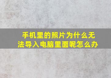 手机里的照片为什么无法导入电脑里面呢怎么办