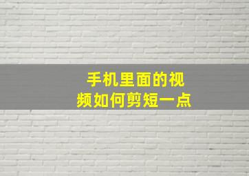 手机里面的视频如何剪短一点