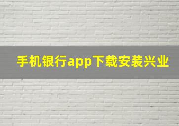 手机银行app下载安装兴业