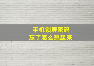 手机锁屏密码忘了怎么想起来