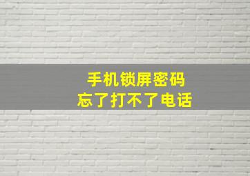 手机锁屏密码忘了打不了电话