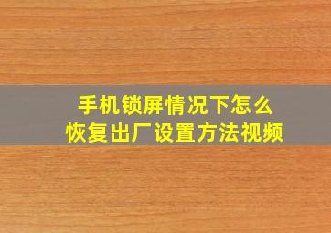 手机锁屏情况下怎么恢复出厂设置方法视频