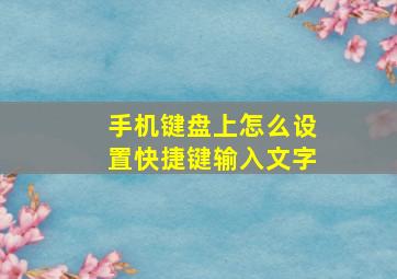 手机键盘上怎么设置快捷键输入文字