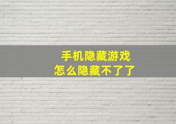 手机隐藏游戏怎么隐藏不了了