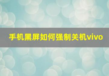 手机黑屏如何强制关机vivo