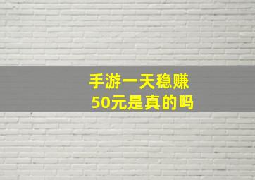 手游一天稳赚50元是真的吗